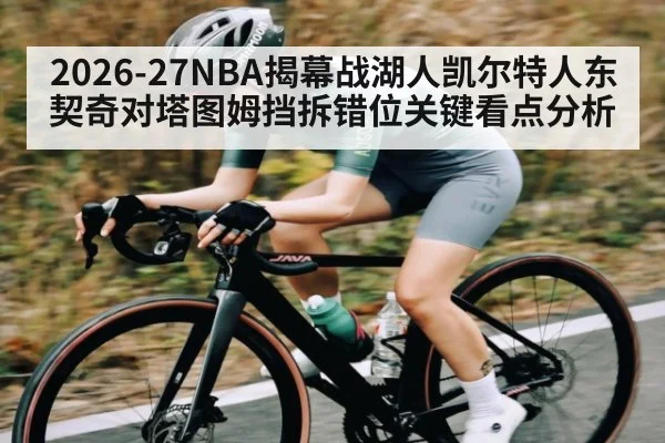2026-27NBA揭幕战湖人凯尔特人东契奇对塔图姆挡拆错位关键看点分析 | kaiyun